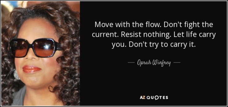 quote-move-with-the-flow-don-t-fight-the-current-resist-nothing-let-life-carry-you-don-t-try-oprah-winfrey-61-11-68